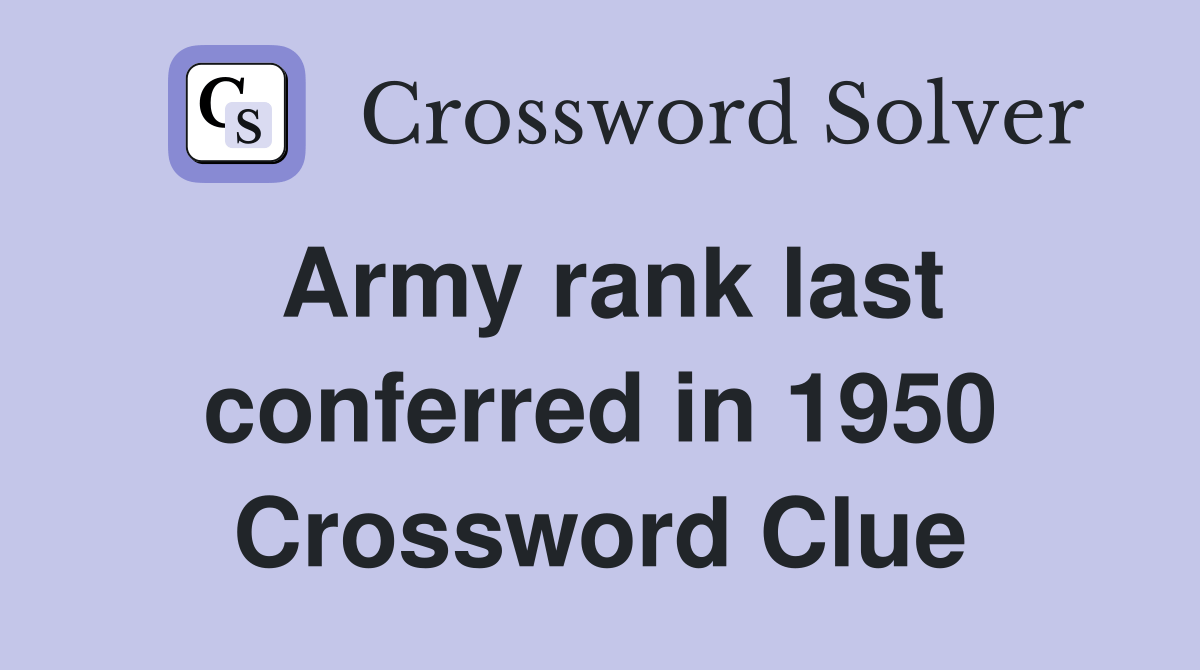 Army rank last conferred in 1950 Crossword Clue Answers Crossword
